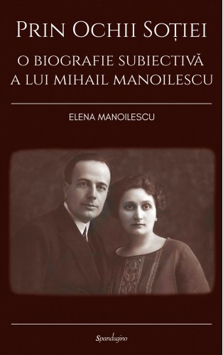 Prin ochii soției. O biografie subiectivă a lui Mihail Manoilescu