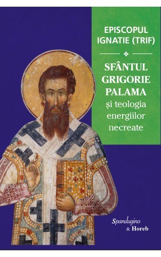 Episcopul Ignatie (Trif) - SFÂNTUL GRIGORIE PALAMA și teologia energiilor necreate