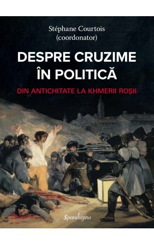 DESPRE CRUZIME ÎN POLITICĂ. Din Antichitate la khmerii roșii
